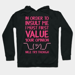 In order to insult me, I must first value your opinion Hoodie